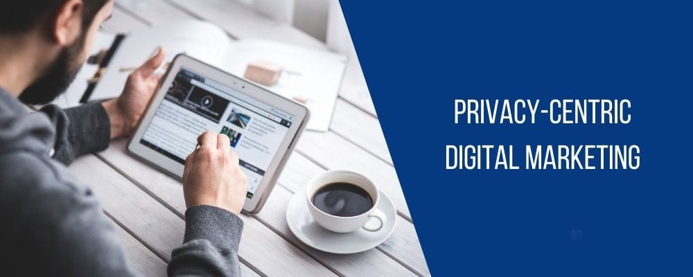 Privacy-Centric Digital Marketing